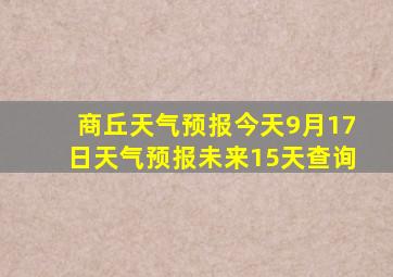 商丘天气预报今天9月17日天气预报未来15天查询