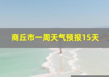 商丘市一周天气预报15天