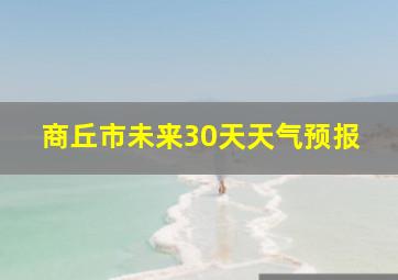 商丘市未来30天天气预报