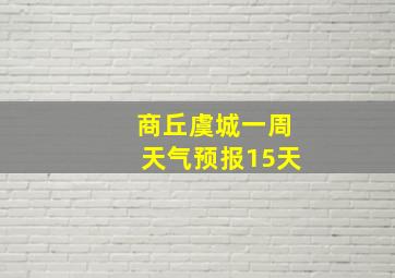 商丘虞城一周天气预报15天