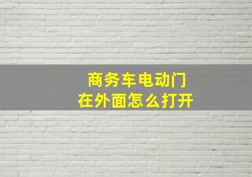 商务车电动门在外面怎么打开