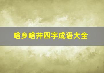 啥乡啥井四字成语大全