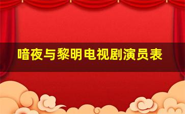 喑夜与黎明电视剧演员表