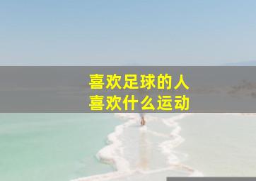 喜欢足球的人喜欢什么运动