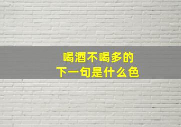 喝酒不喝多的下一句是什么色