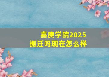 嘉庚学院2025搬迁吗现在怎么样