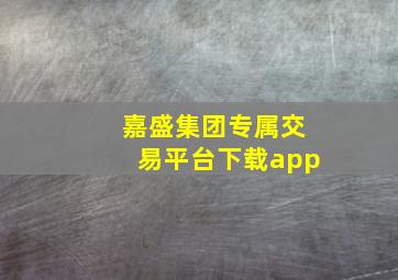 嘉盛集团专属交易平台下载app