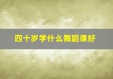 四十岁学什么舞蹈课好