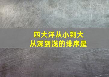 四大洋从小到大从深到浅的排序是