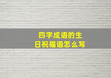 四字成语的生日祝福语怎么写