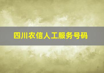 四川农信人工服务号码