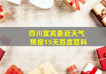 四川宜宾最近天气预报15天百度百科