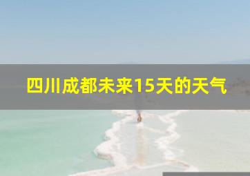 四川成都未来15天的天气