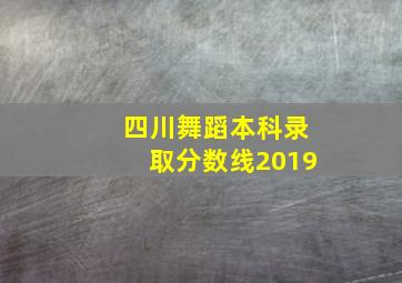 四川舞蹈本科录取分数线2019