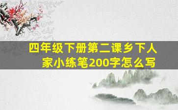 四年级下册第二课乡下人家小练笔200字怎么写