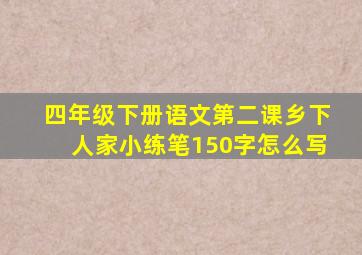 四年级下册语文第二课乡下人家小练笔150字怎么写