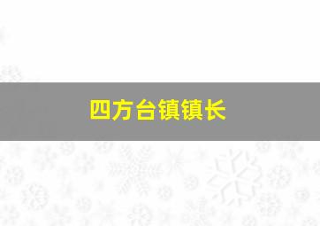 四方台镇镇长