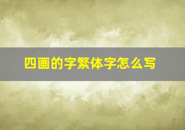 四画的字繁体字怎么写