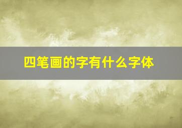 四笔画的字有什么字体