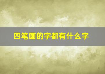 四笔画的字都有什么字