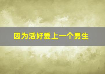 因为活好爱上一个男生