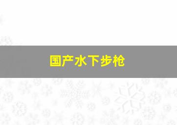 国产水下步枪