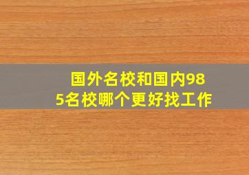 国外名校和国内985名校哪个更好找工作