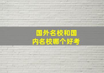 国外名校和国内名校哪个好考