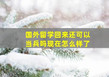 国外留学回来还可以当兵吗现在怎么样了