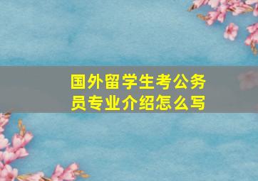 国外留学生考公务员专业介绍怎么写