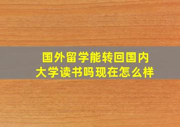 国外留学能转回国内大学读书吗现在怎么样