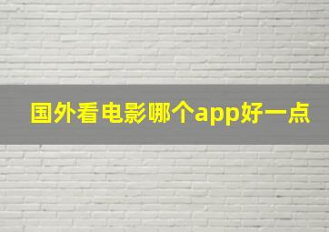 国外看电影哪个app好一点