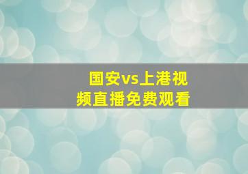 国安vs上港视频直播免费观看