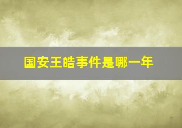 国安王皓事件是哪一年