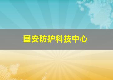 国安防护科技中心