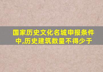 国家历史文化名城申报条件中,历史建筑数量不得少于