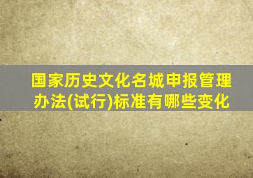 国家历史文化名城申报管理办法(试行)标准有哪些变化