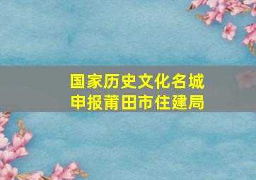 国家历史文化名城申报莆田市住建局