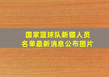 国家篮球队新疆人员名单最新消息公布图片