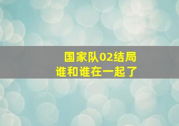 国家队02结局谁和谁在一起了