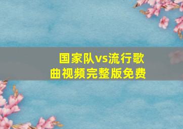 国家队vs流行歌曲视频完整版免费