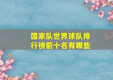 国家队世界球队排行榜前十名有哪些