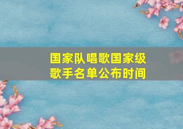 国家队唱歌国家级歌手名单公布时间