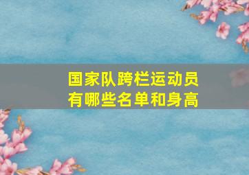 国家队跨栏运动员有哪些名单和身高