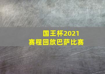 国王杯2021赛程回放巴萨比赛