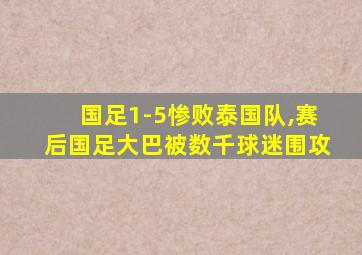 国足1-5惨败泰国队,赛后国足大巴被数千球迷围攻