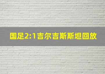 国足2:1吉尔吉斯斯坦回放