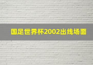 国足世界杯2002出线场面