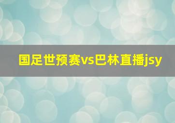 国足世预赛vs巴林直播jsy