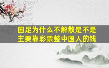 国足为什么不解散是不是主要靠彩票整中国人的钱